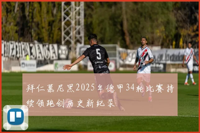 拜仁慕尼黑2025年德甲34轮比赛持续领跑创历史新纪录