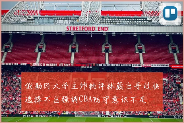俄勒冈大学主帅批评林葳出手过快选择不当强调CBA防守意识不足