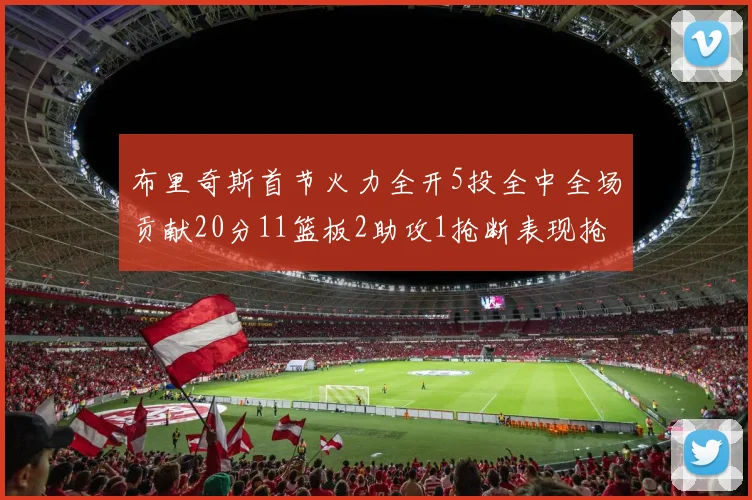 布里奇斯首节火力全开5投全中全场贡献20分11篮板2助攻1抢断表现抢眼
