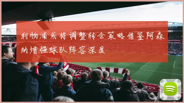 利物浦或将调整转会策略借鉴阿森纳增强球队阵容深度