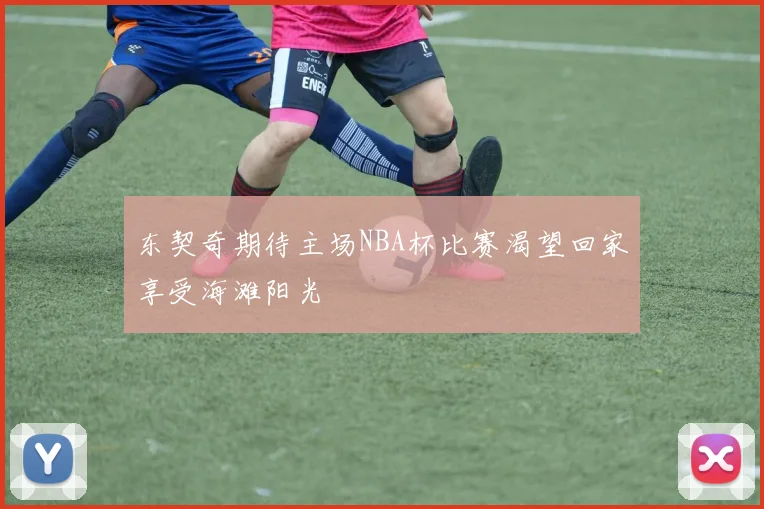 东契奇期待主场NBA杯比赛渴望回家享受海滩阳光