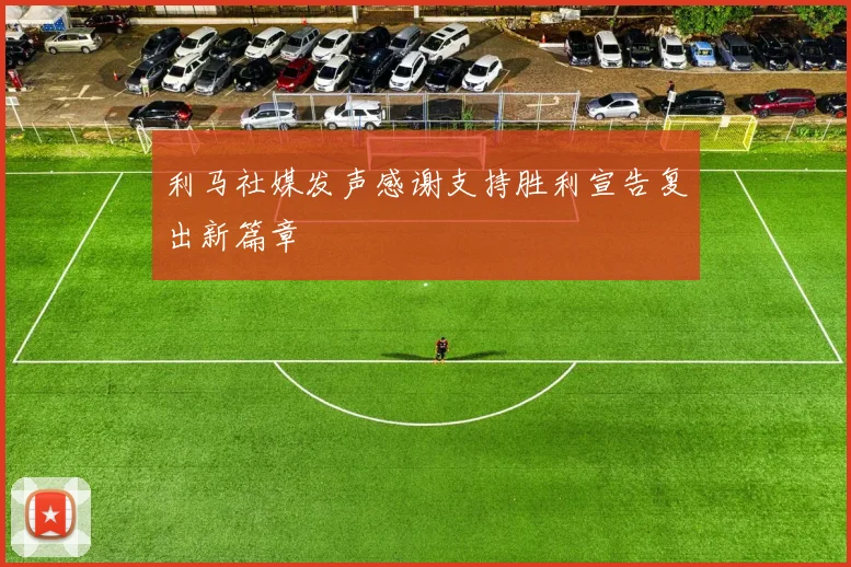 利马社媒发声感谢支持胜利宣告复出新篇章